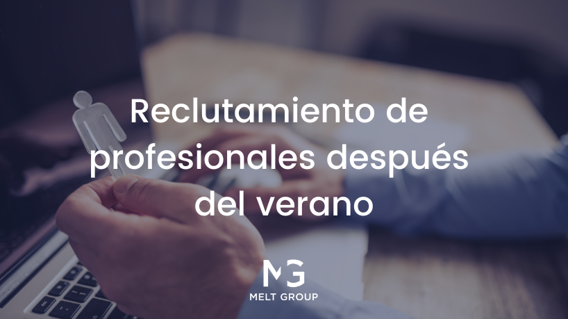 Consejos para el reclutamiento de profesionales después del verano - Melt Group