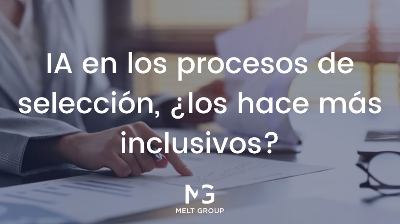 La IA en los procesos de selección, ¿los hace más inclusivos? - Melt Group La IA en los procesos de selección, ¿los hace más inclusivos? - Melt Group
