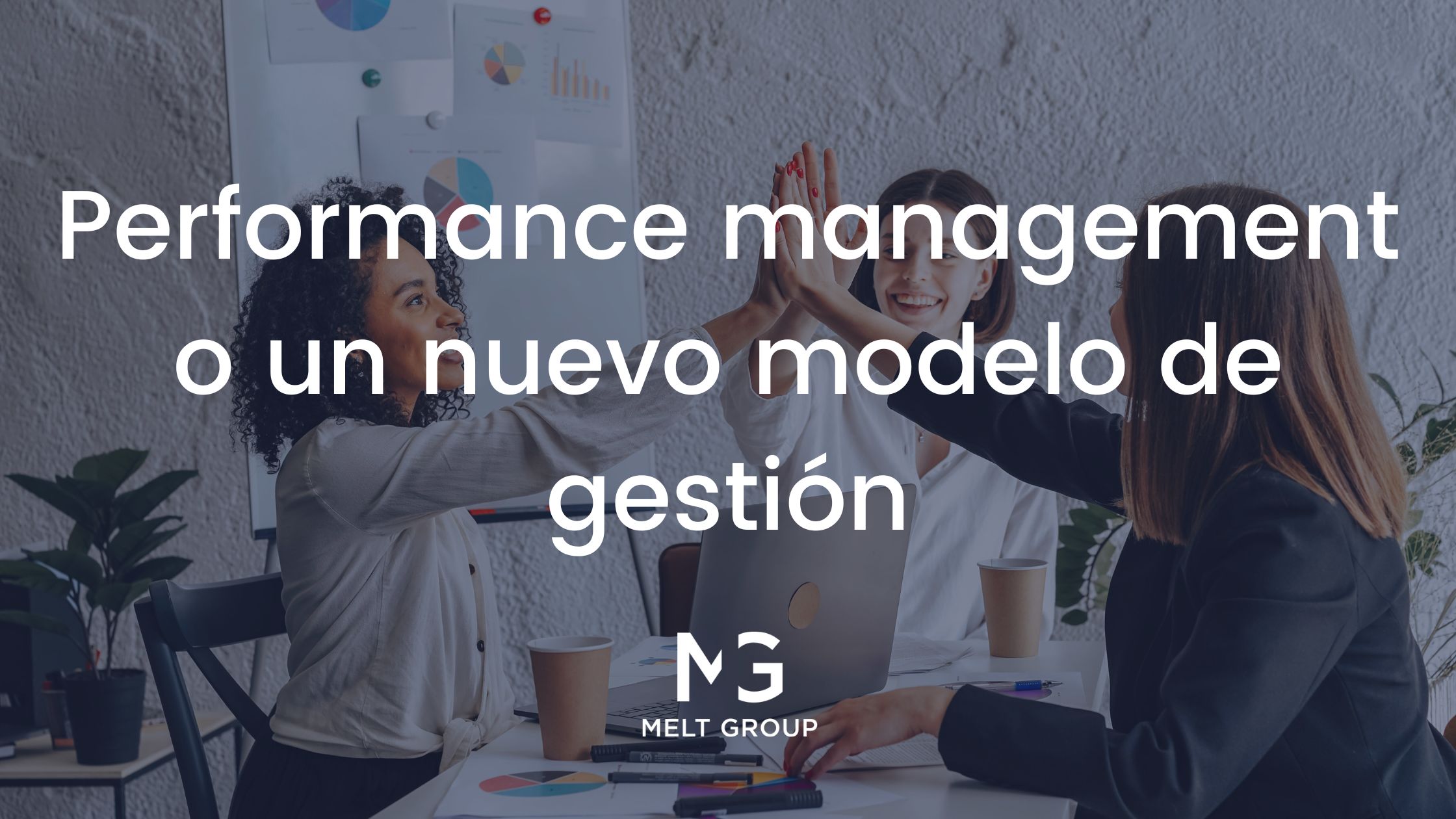 Performance Management o un nuevo modelo de gestión - Melt Group Performance Management o un nuevo modelo de gestión - Melt Group
