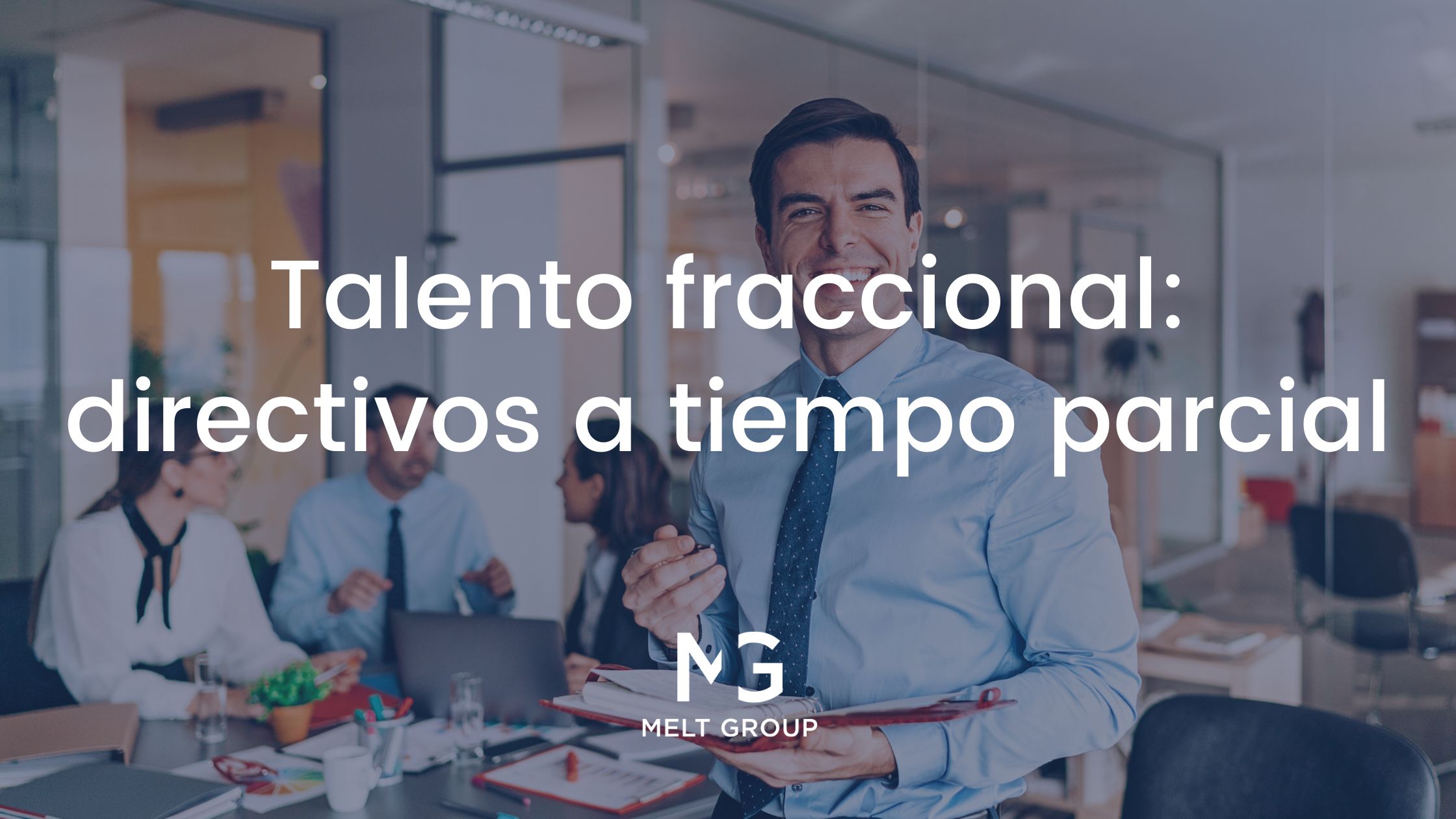 Talento fraccional: directivos a tiempo parcial - Melt Group Talento fraccional: directivos a tiempo parcial - Melt Group