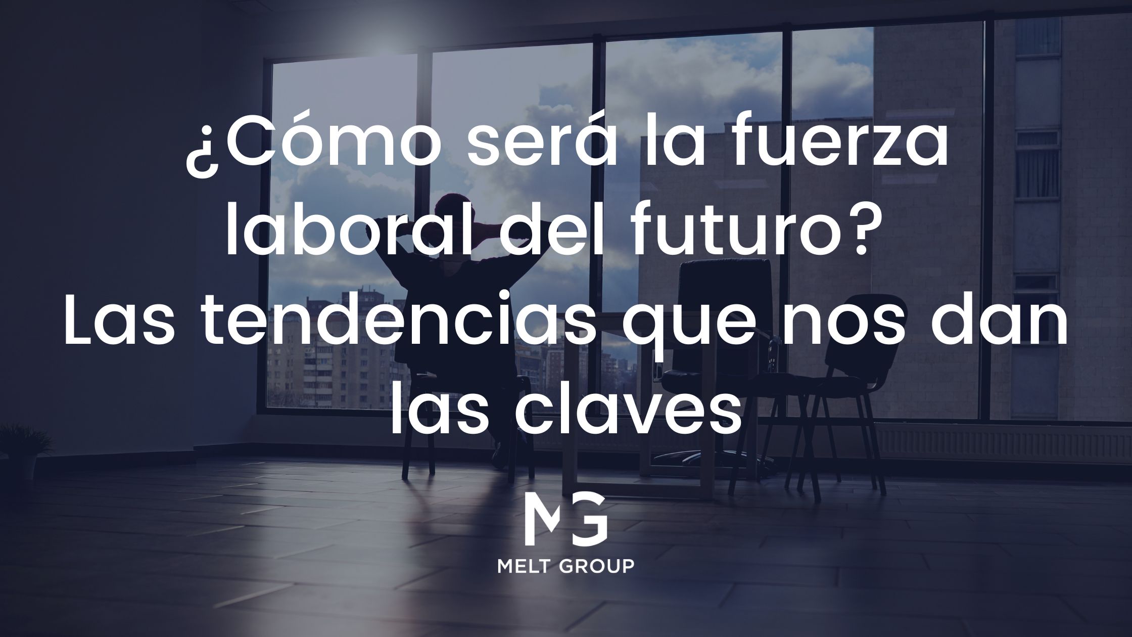 ¿Cómo será la fuerza laboral del futuro? Las tendencias que nos dan las claves - Melt Group ¿Cómo será la fuerza laboral del futuro? Las tendencias que nos dan las claves - Melt Group