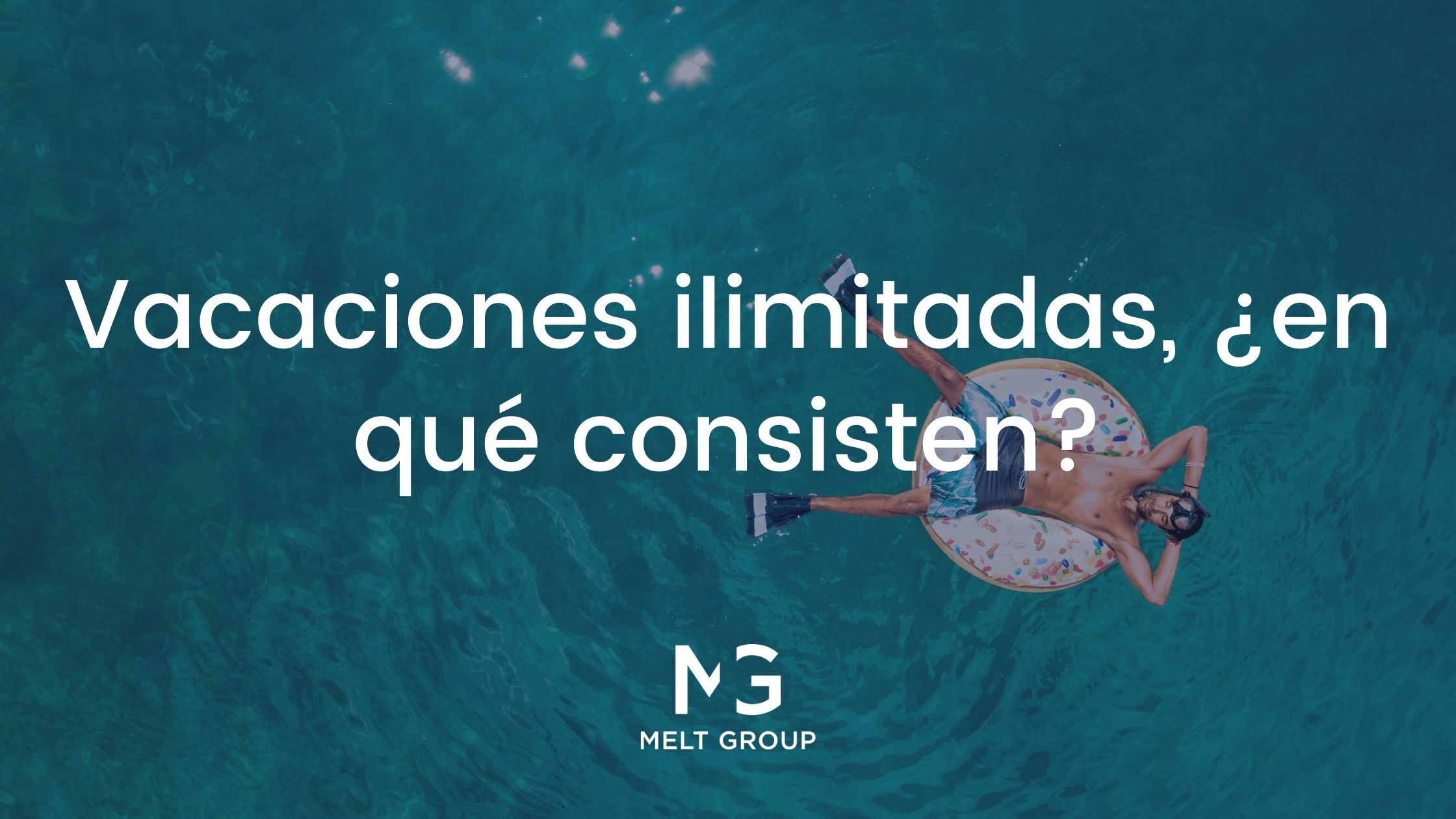 Vacaciones ilimitadas, ¿en qué consisten? - Melt Group