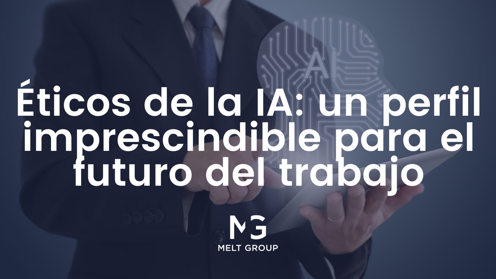 Éticos de la IA: un perfil imprescindible para el futuro del trabajo - Melt Group Éticos de la IA